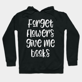 Forget flowers give me books - funny books lover slogan Hoodie